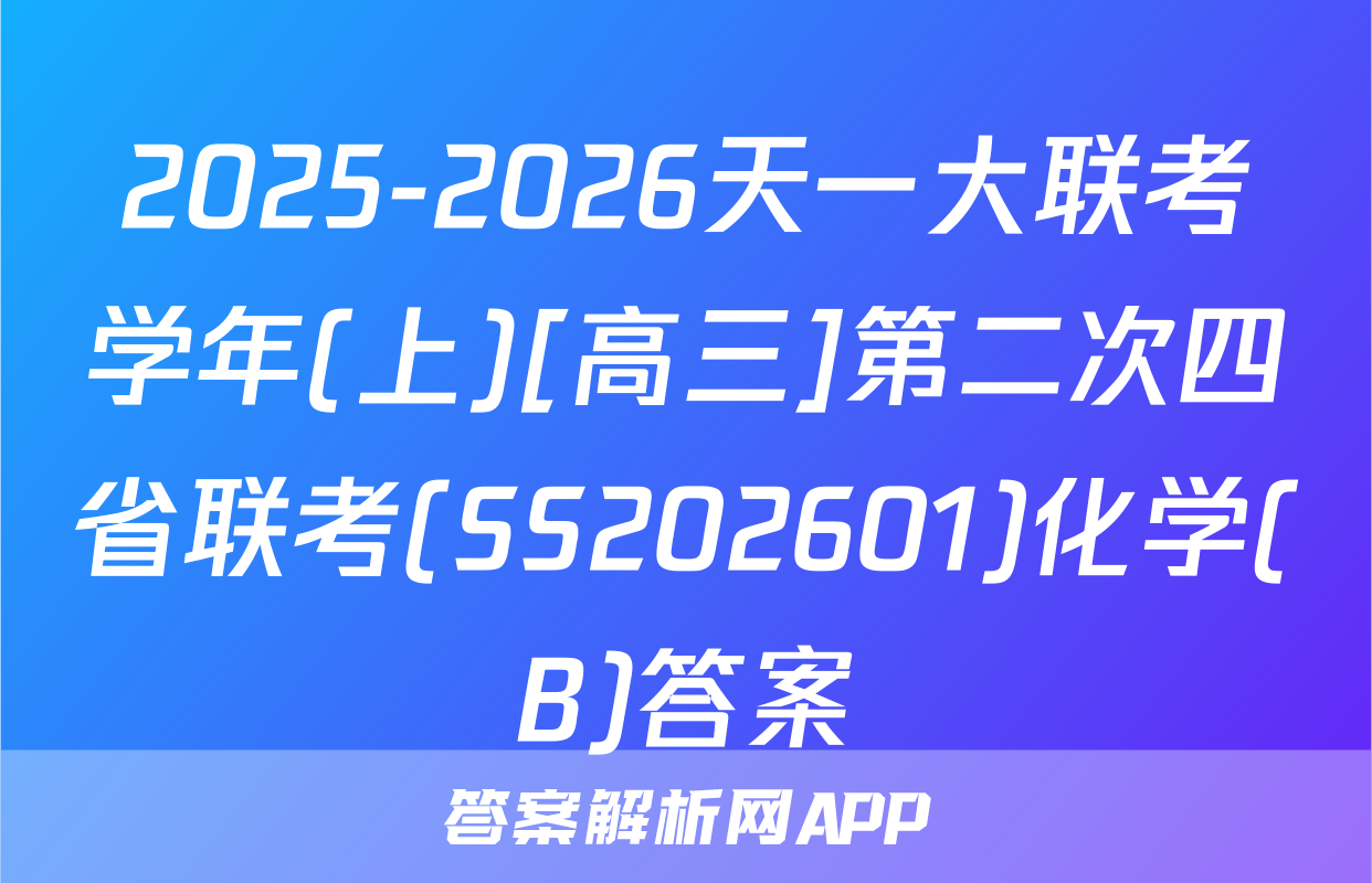 2025-2026天一大联考学年(上)[高三]第二次四省联考(SS202601)化学(B)答案