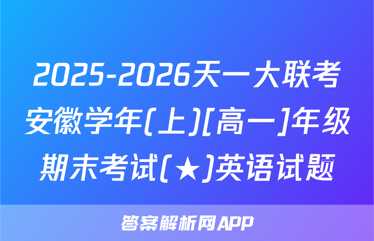 2025-2026天一大联考安徽学年(上)[高一]年级期末考试(★)英语试题