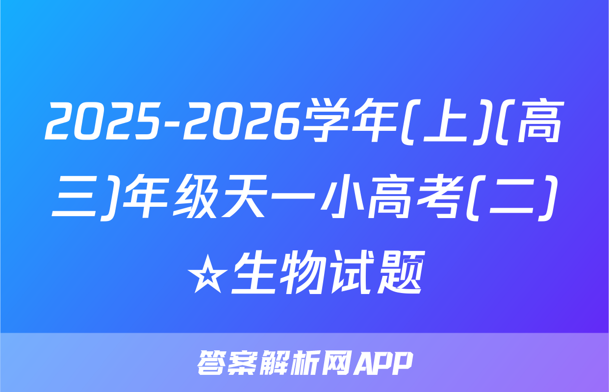 2025-2026学年(上)(高三)年级天一小高考(二)☆生物试题