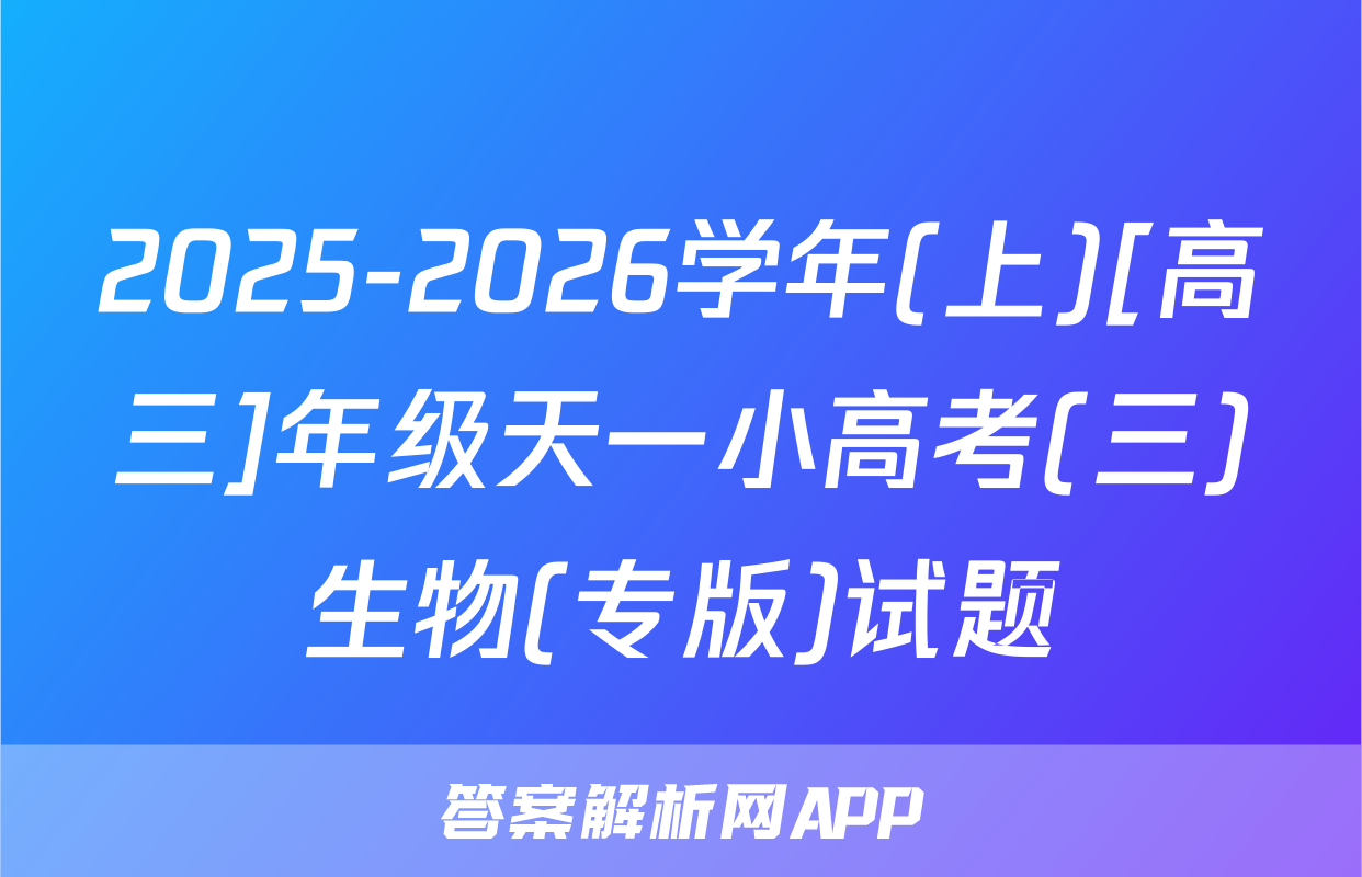 2025-2026学年(上)[高三]年级天一小高考(三)生物(专版)试题