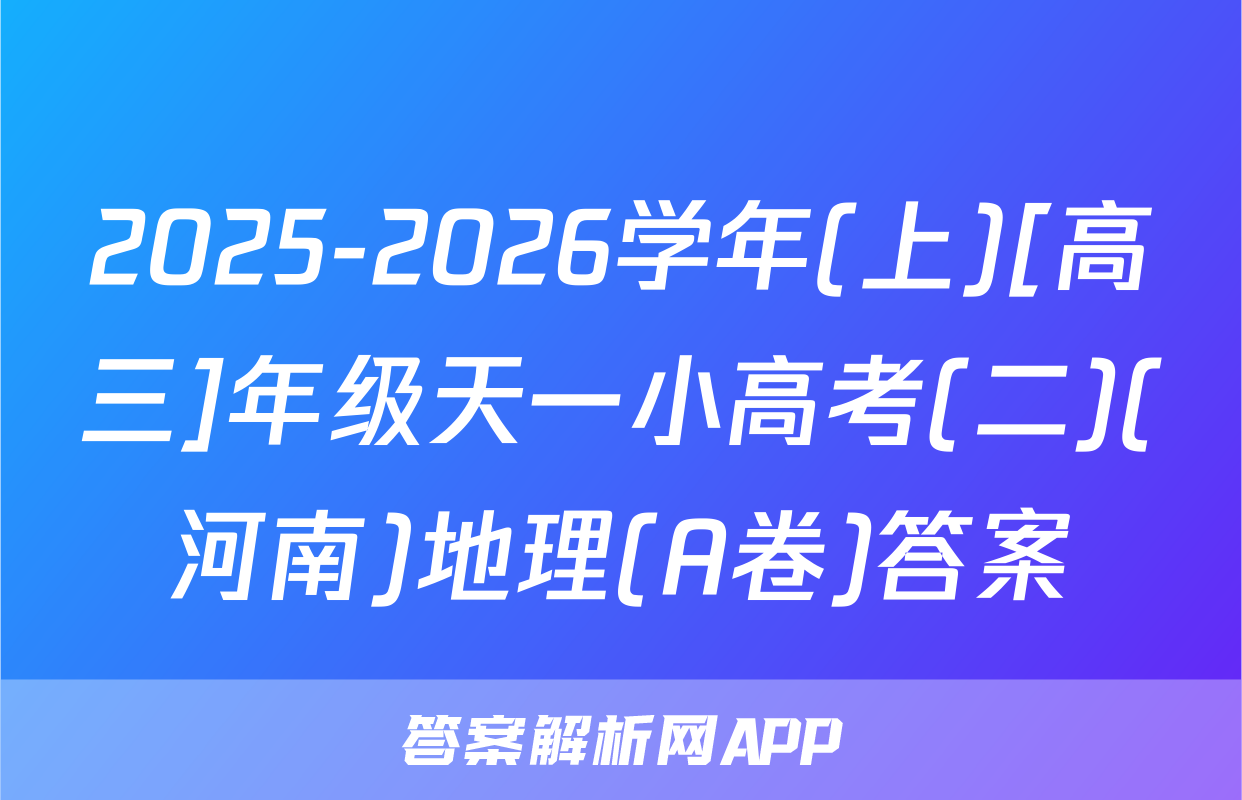 2025-2026学年(上)[高三]年级天一小高考(二)(河南)地理(A卷)答案