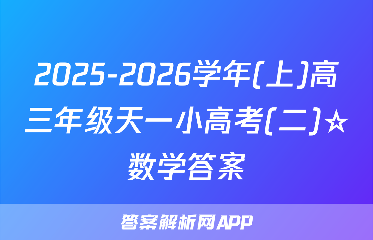 2025-2026学年(上)高三年级天一小高考(二)☆数学答案