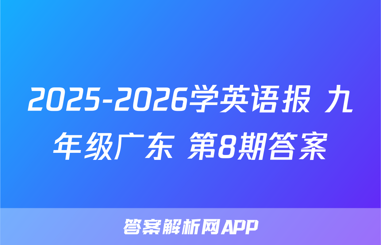 2025-2026学英语报 九年级广东 第8期答案