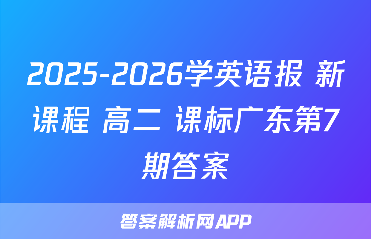 2025-2026学英语报 新课程 高二 课标广东第7期答案