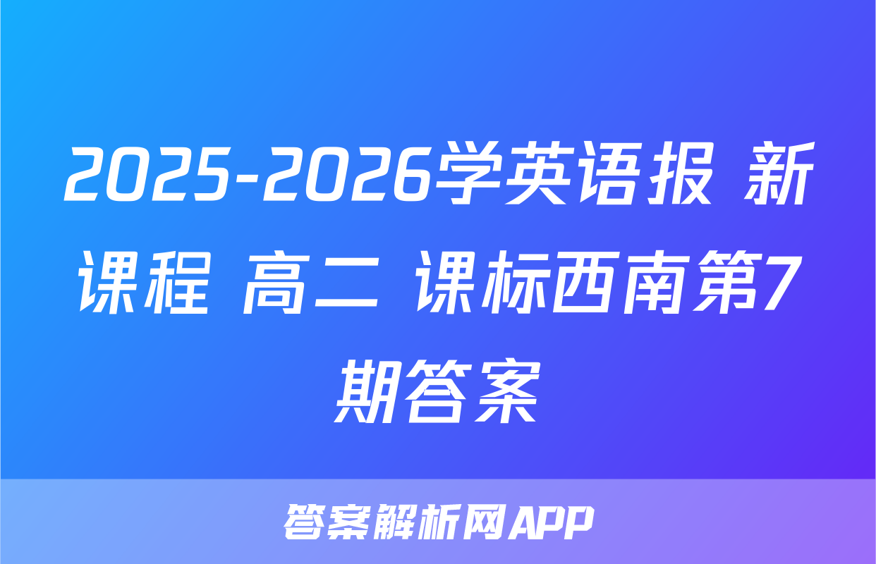 2025-2026学英语报 新课程 高二 课标西南第7期答案