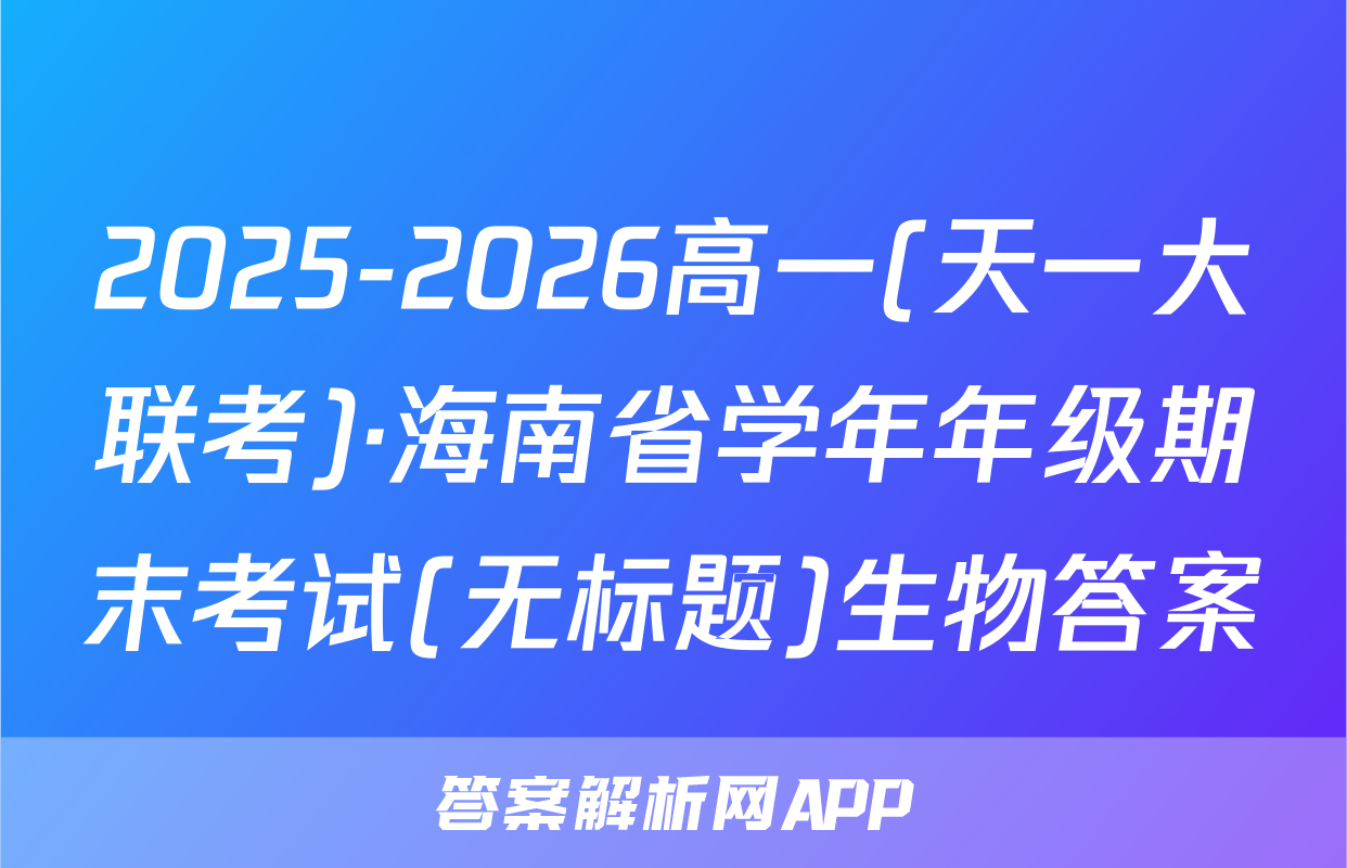 2025-2026高一(天一大联考)·海南省学年年级期末考试(无标题)生物答案