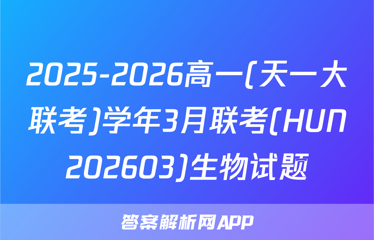 2025-2026高一(天一大联考)学年3月联考(HUN202603)生物试题