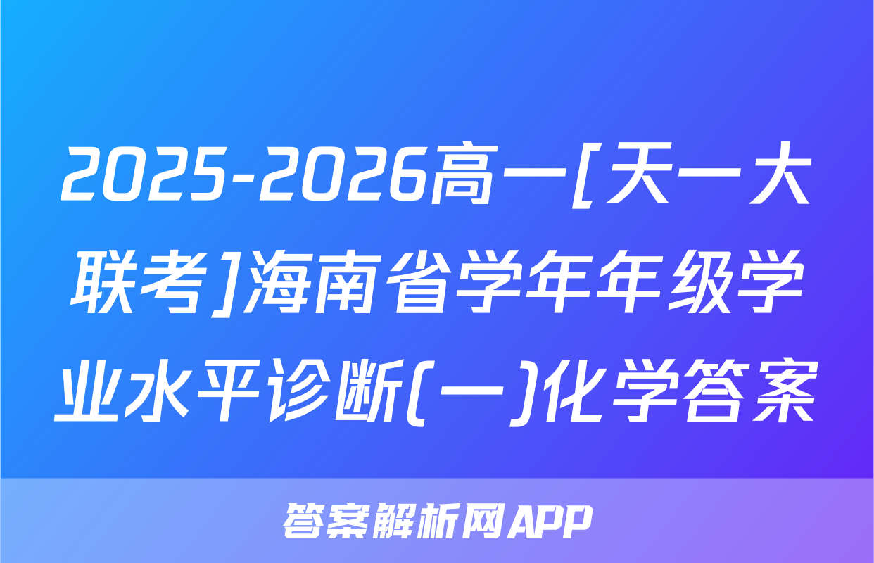2025-2026高一[天一大联考]海南省学年年级学业水平诊断(一)化学答案