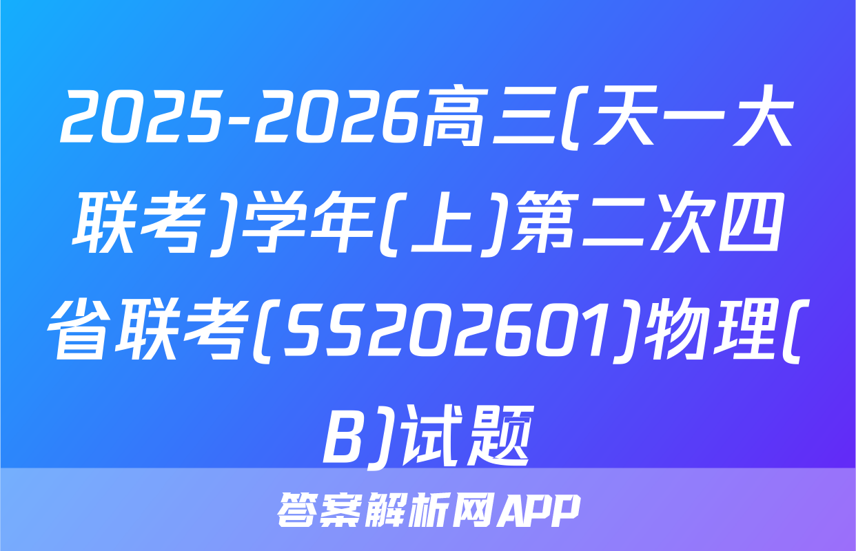 2025-2026高三(天一大联考)学年(上)第二次四省联考(SS202601)物理(B)试题