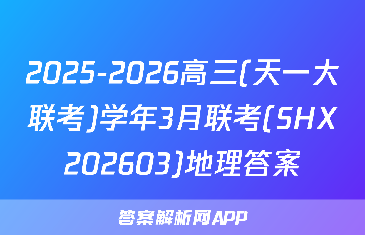 2025-2026高三(天一大联考)学年3月联考(SHX202603)地理答案