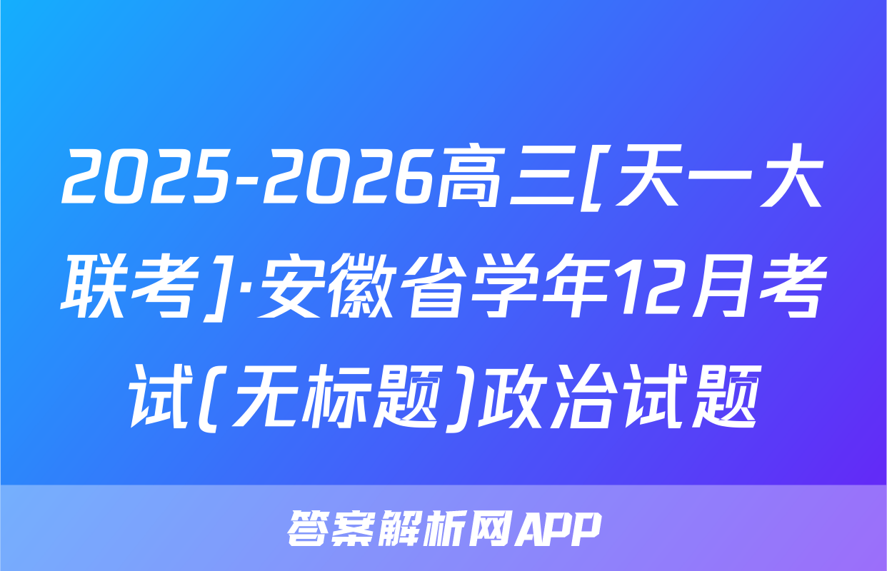 2025-2026高三[天一大联考]·安徽省学年12月考试(无标题)政治试题
