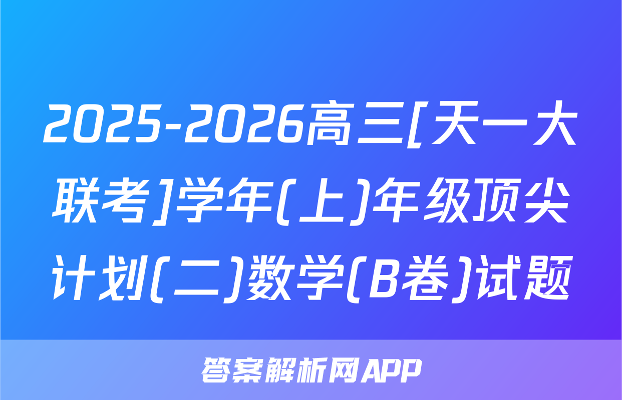 2025-2026高三[天一大联考]学年(上)年级顶尖计划(二)数学(B卷)试题