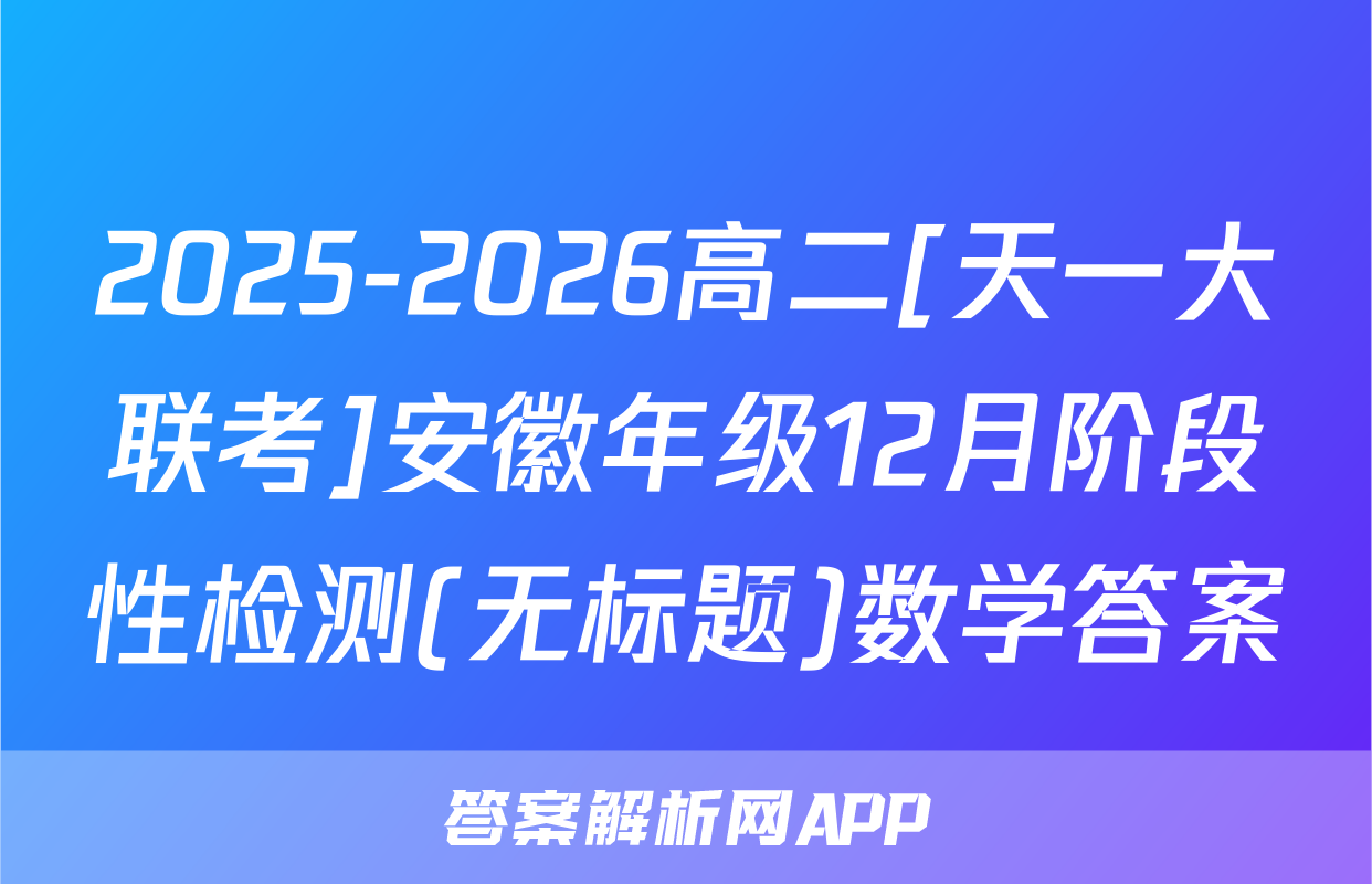 2025-2026高二[天一大联考]安徽年级12月阶段性检测(无标题)数学答案
