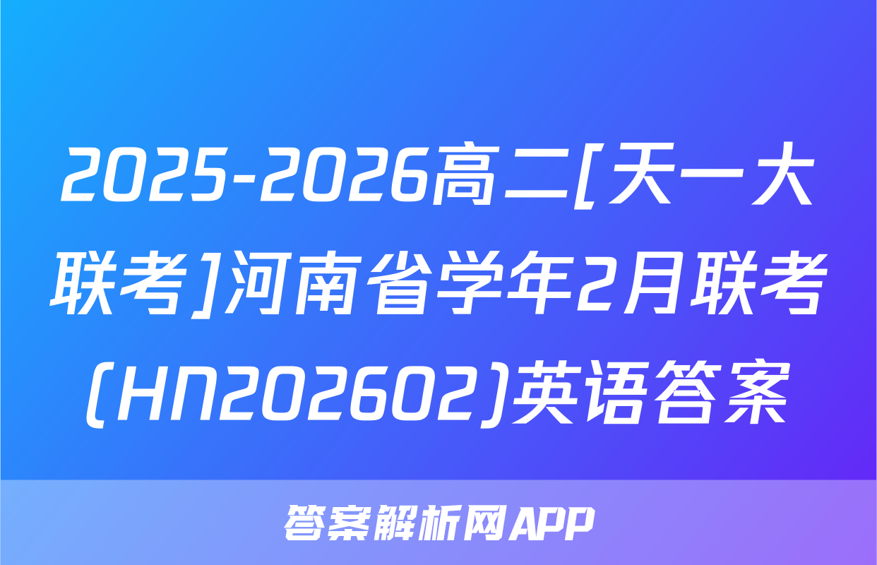 2025-2026高二[天一大联考]河南省学年2月联考(HN202602)英语答案