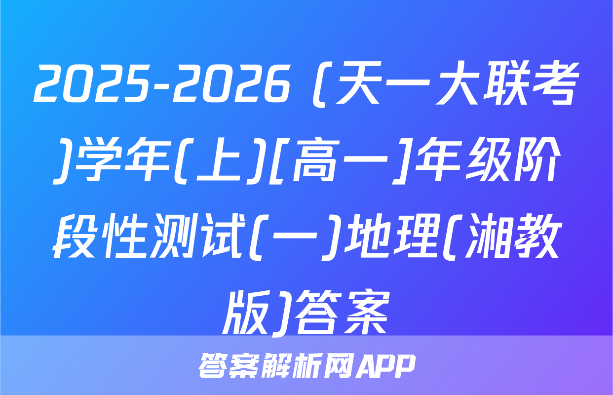 2025-2026 (天一大联考)学年(上)[高一]年级阶段性测试(一)地理(湘教版)答案