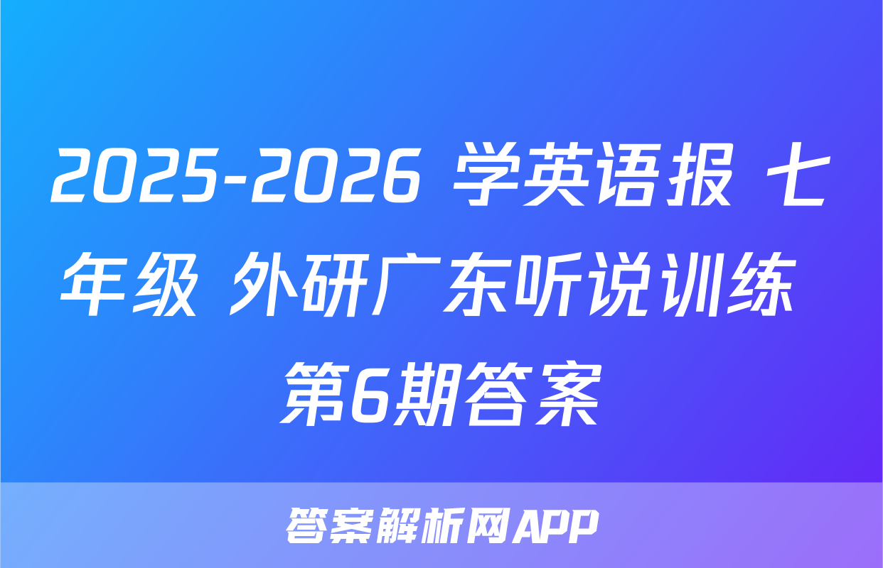2025-2026 学英语报 七年级 外研广东听说训练 第6期答案