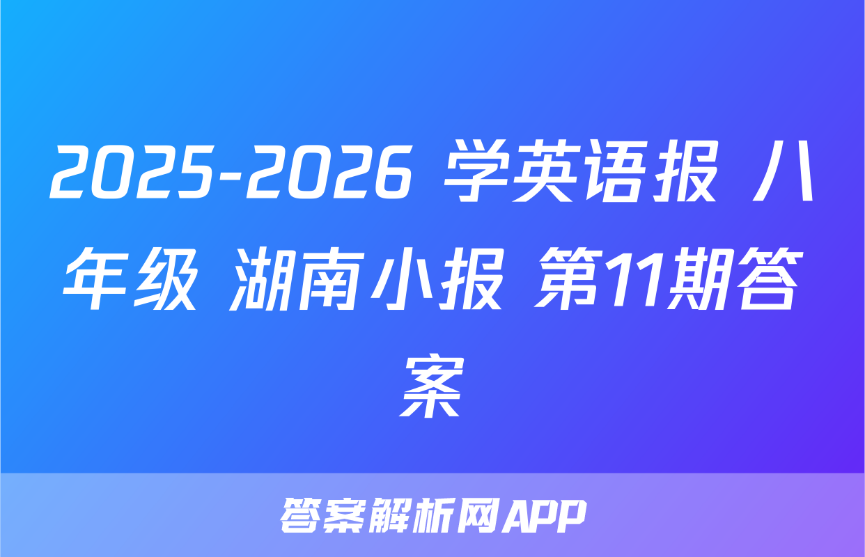 2025-2026 学英语报 八年级 湖南小报 第11期答案