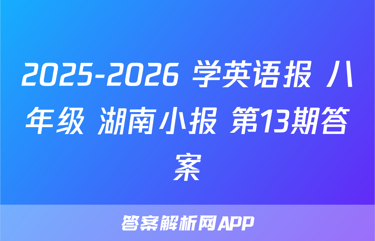 2025-2026 学英语报 八年级 湖南小报 第13期答案