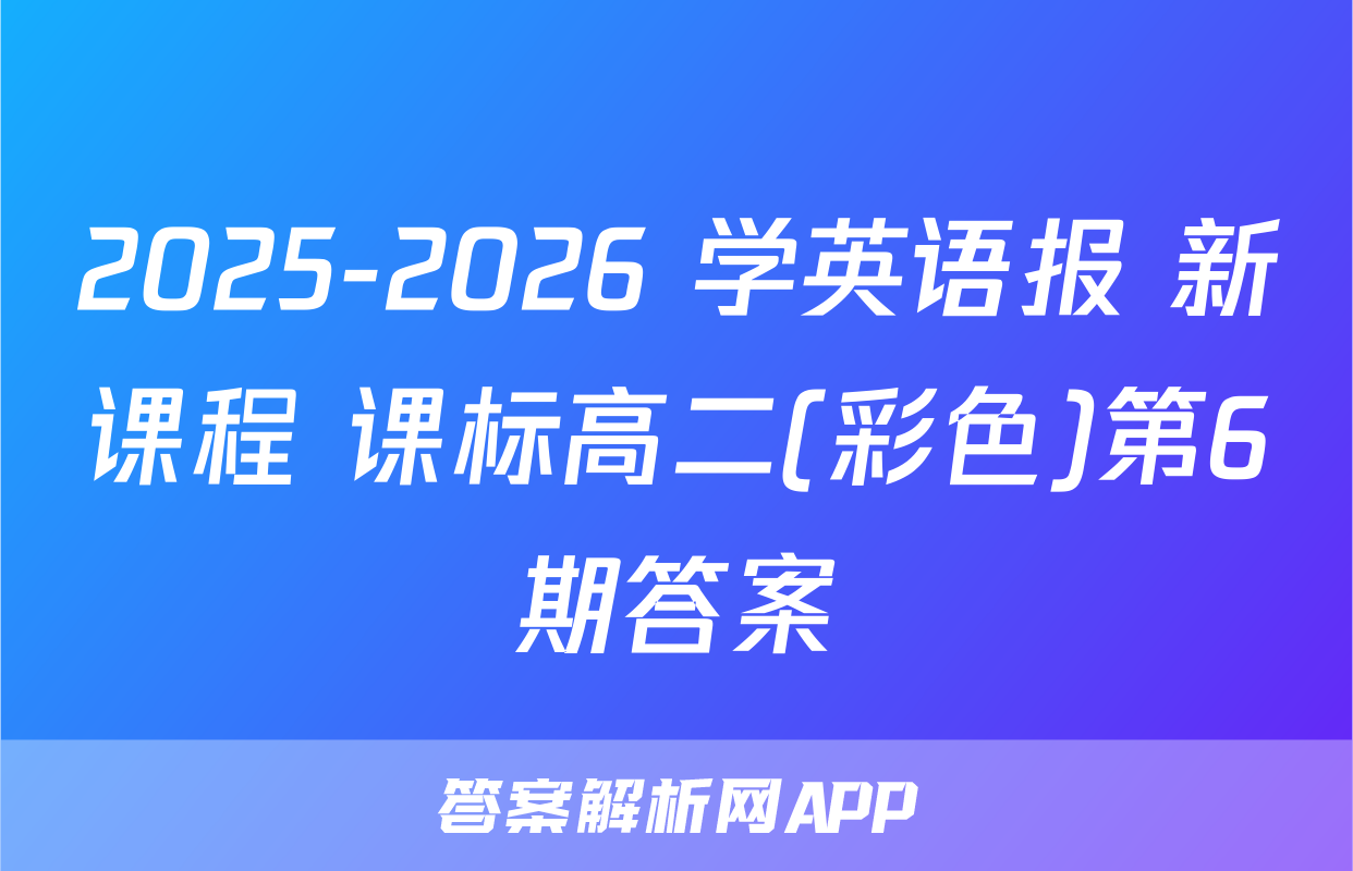 2025-2026 学英语报 新课程 课标高二(彩色)第6期答案