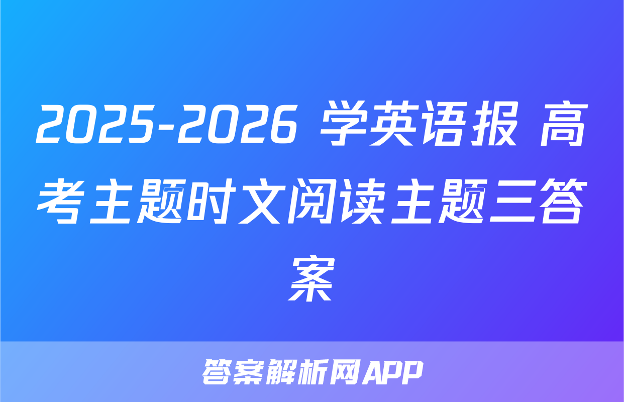 2025-2026 学英语报 高考主题时文阅读主题三答案