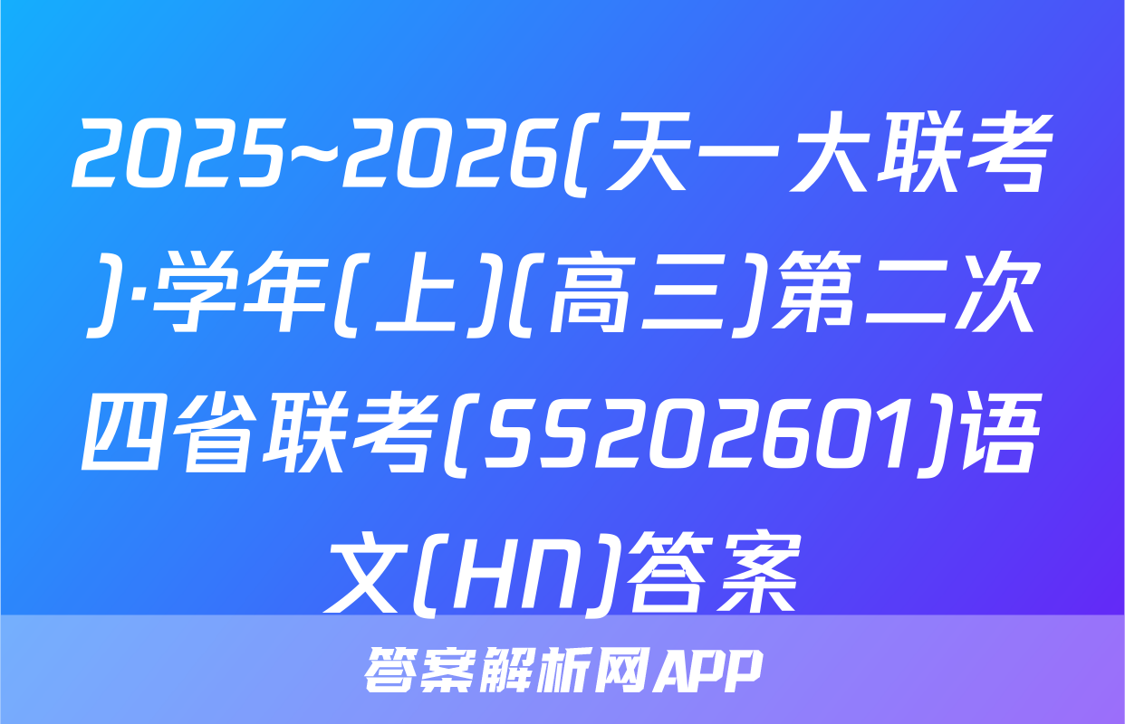 2025~2026(天一大联考)·学年(上)(高三)第二次四省联考(SS202601)语文(HN)答案