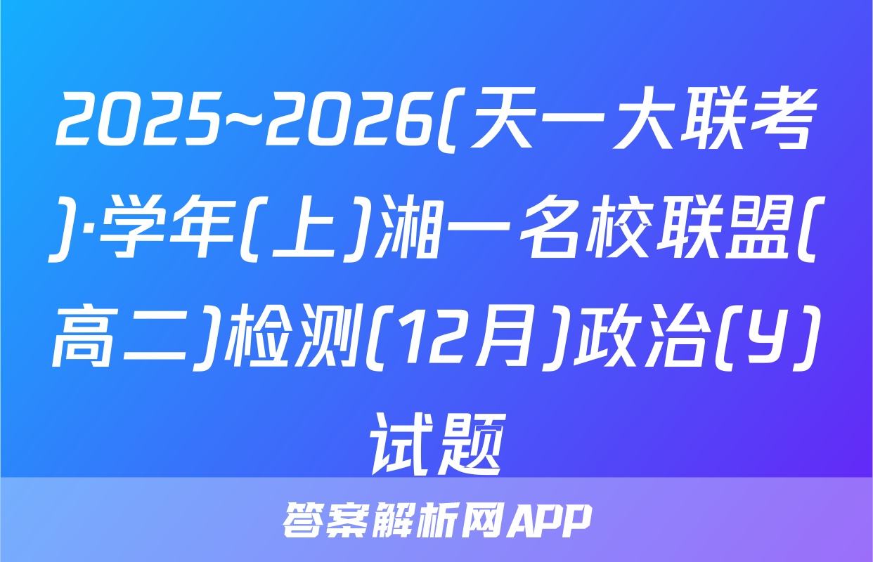 2025~2026(天一大联考)·学年(上)湘一名校联盟(高二)检测(12月)政治(Y)试题