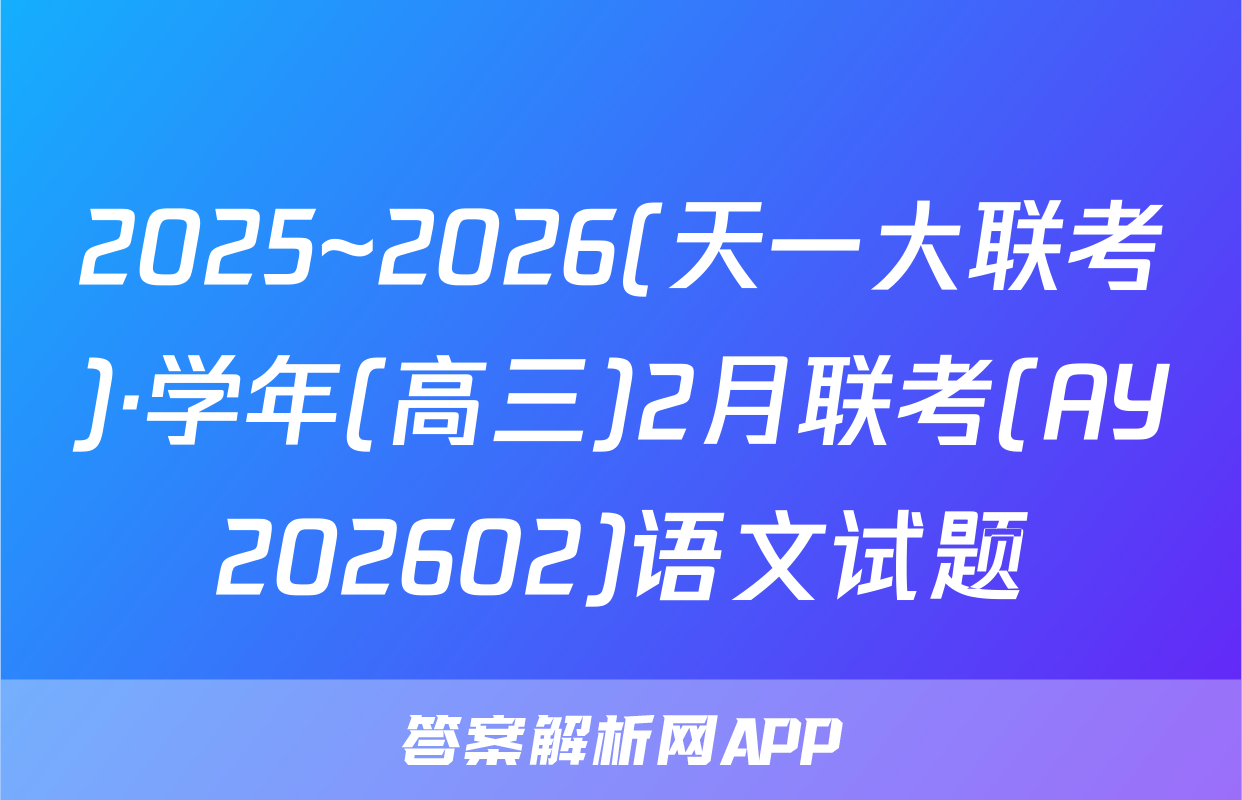 2025~2026(天一大联考)·学年(高三)2月联考(AY202602)语文试题