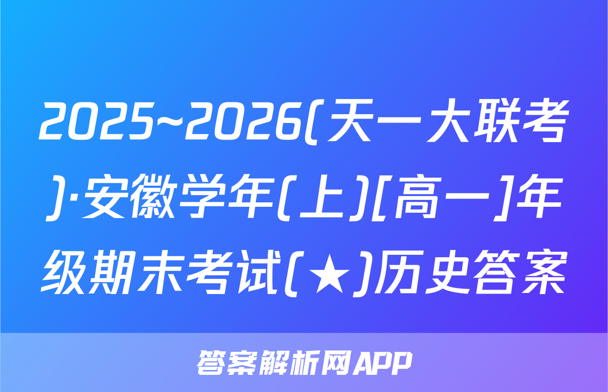 2025~2026(天一大联考)·安徽学年(上)[高一]年级期末考试(★)历史答案