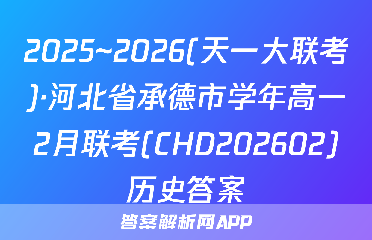 2025~2026(天一大联考)·河北省承德市学年高一2月联考(CHD202602)历史答案