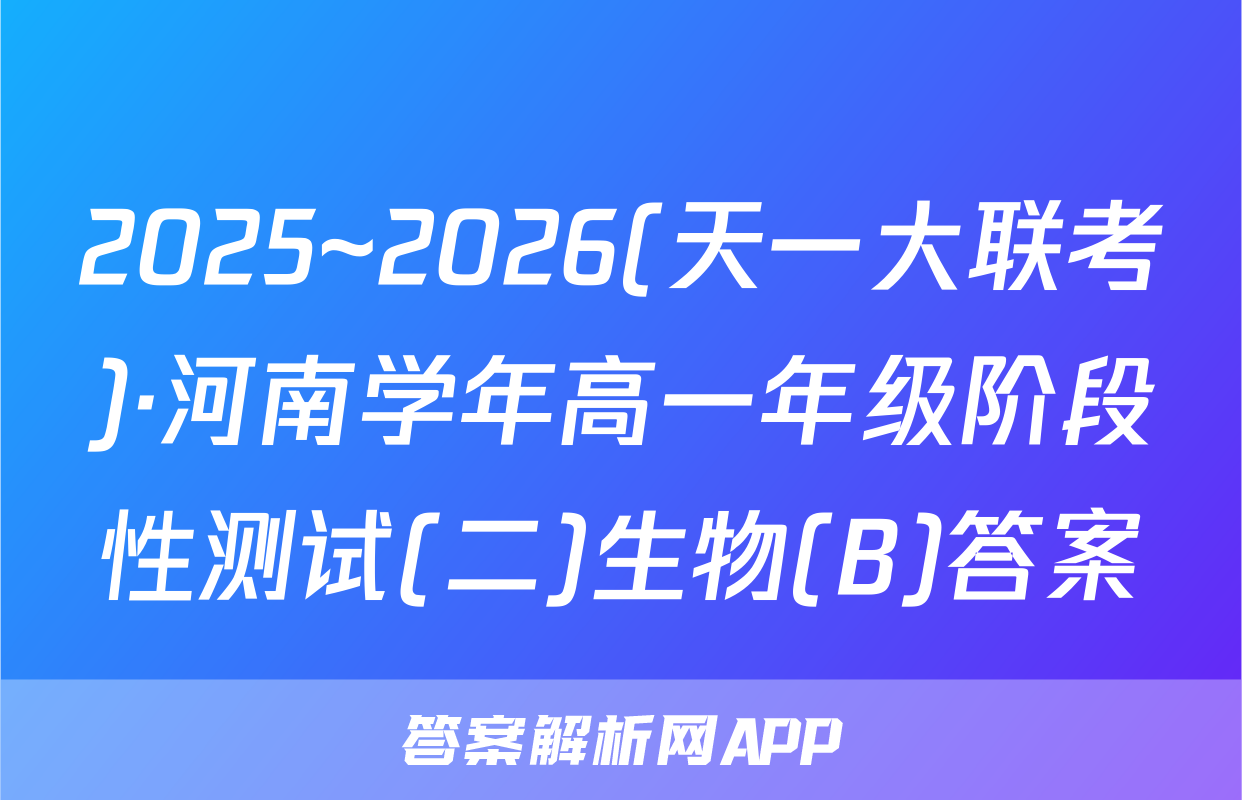 2025~2026(天一大联考)·河南学年高一年级阶段性测试(二)生物(B)答案