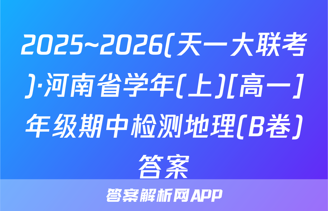 2025~2026(天一大联考)·河南省学年(上)[高一]年级期中检测地理(B卷)答案