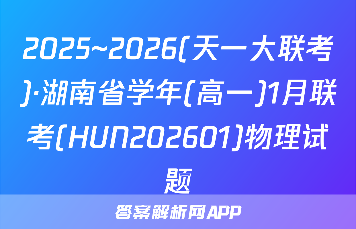 2025~2026(天一大联考)·湖南省学年(高一)1月联考(HUN202601)物理试题