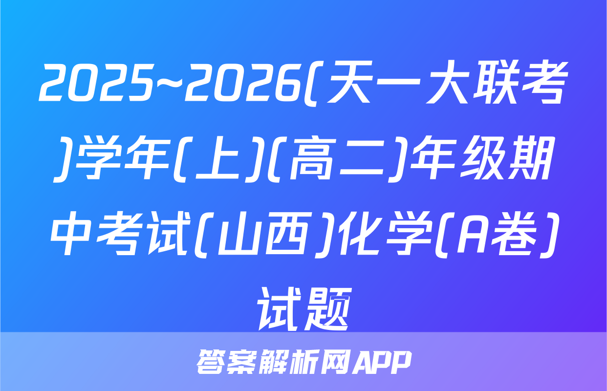 2025~2026(天一大联考)学年(上)(高二)年级期中考试(山西)化学(A卷)试题