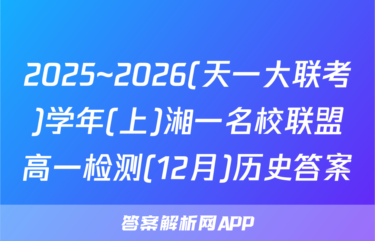 2025~2026(天一大联考)学年(上)湘一名校联盟高一检测(12月)历史答案