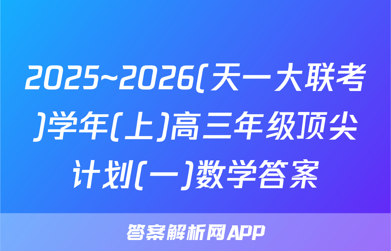 2025~2026(天一大联考)学年(上)高三年级顶尖计划(一)数学答案