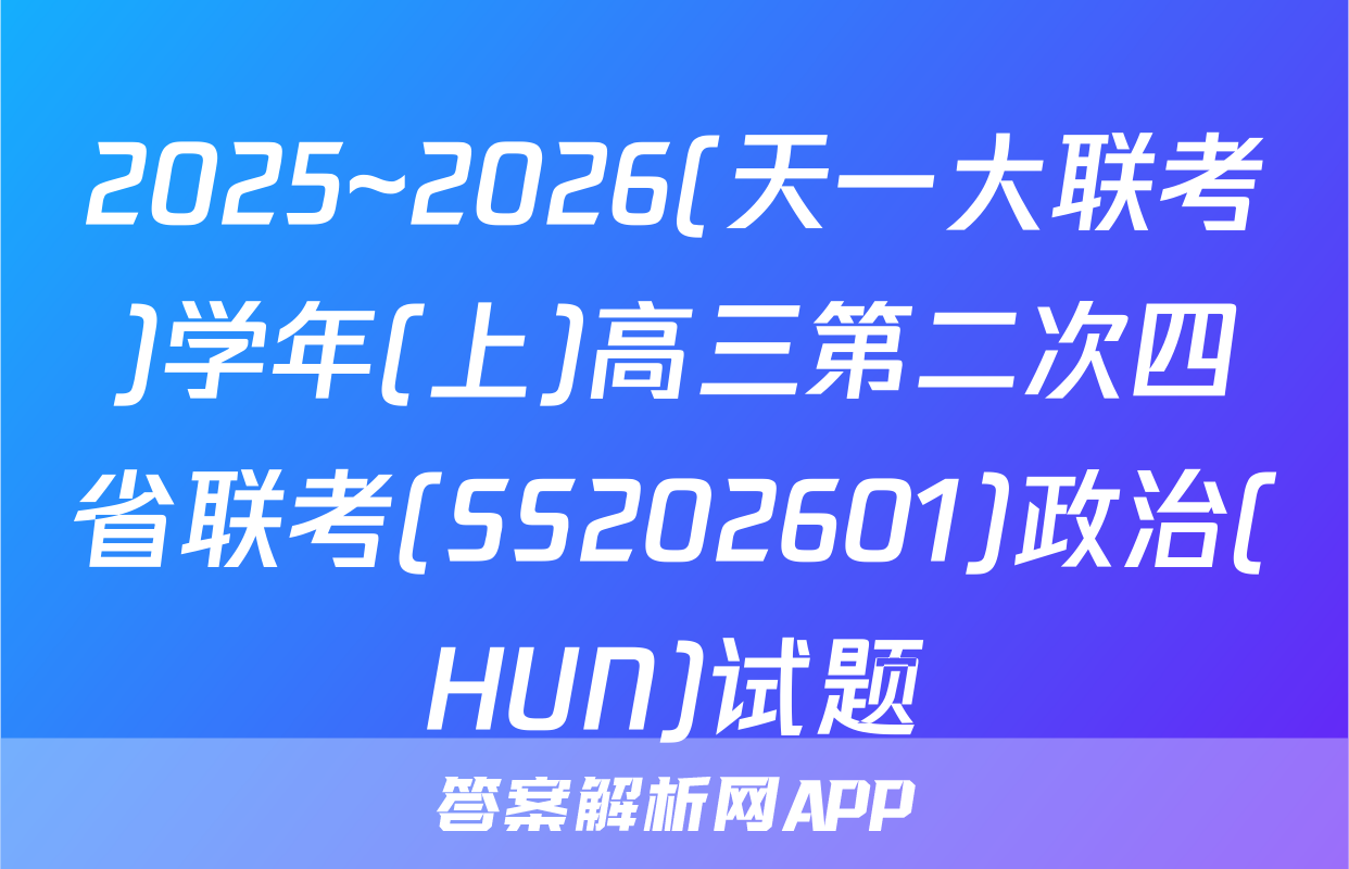 2025~2026(天一大联考)学年(上)高三第二次四省联考(SS202601)政治(HUN)试题