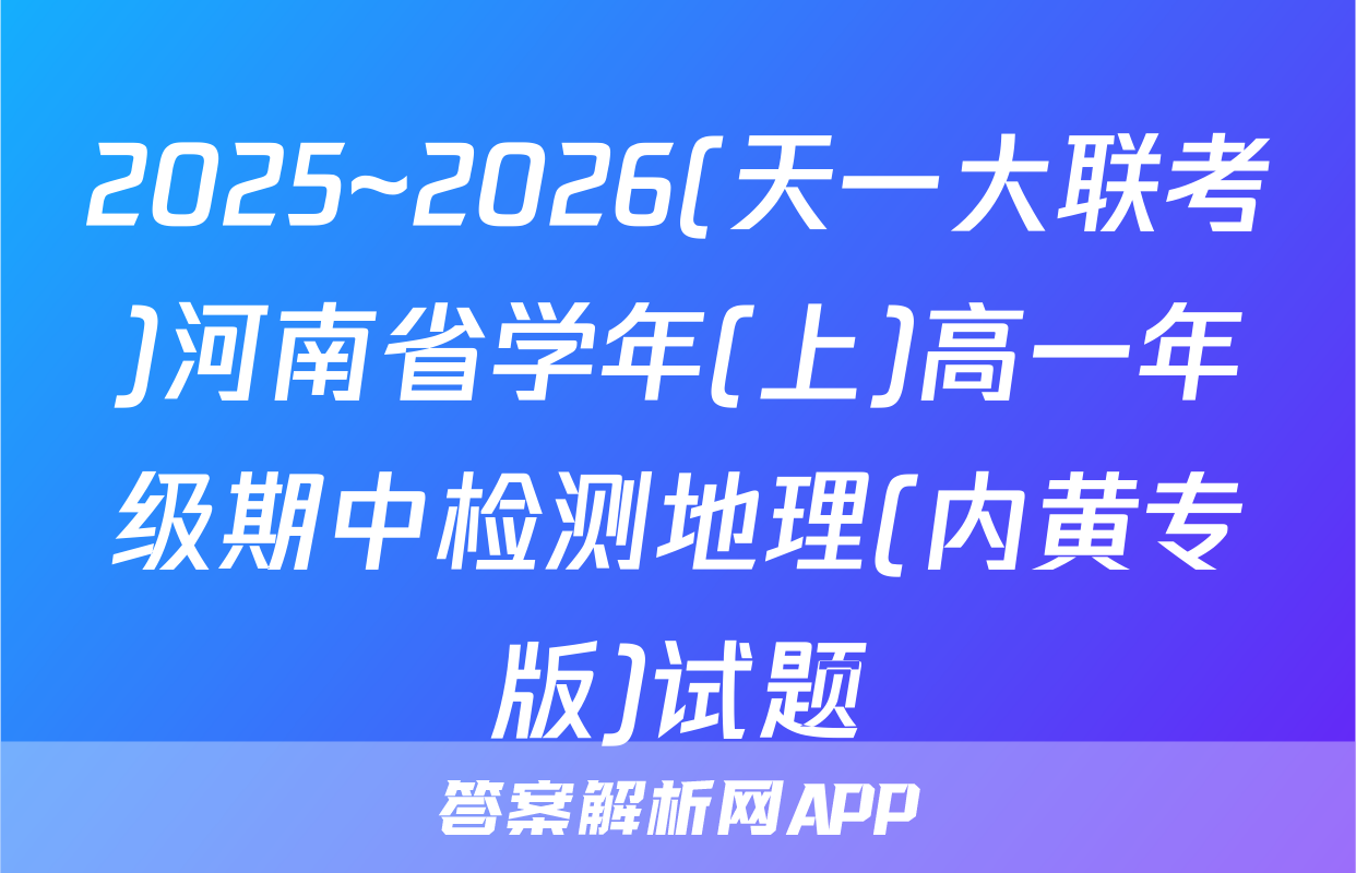 2025~2026(天一大联考)河南省学年(上)高一年级期中检测地理(内黄专版)试题