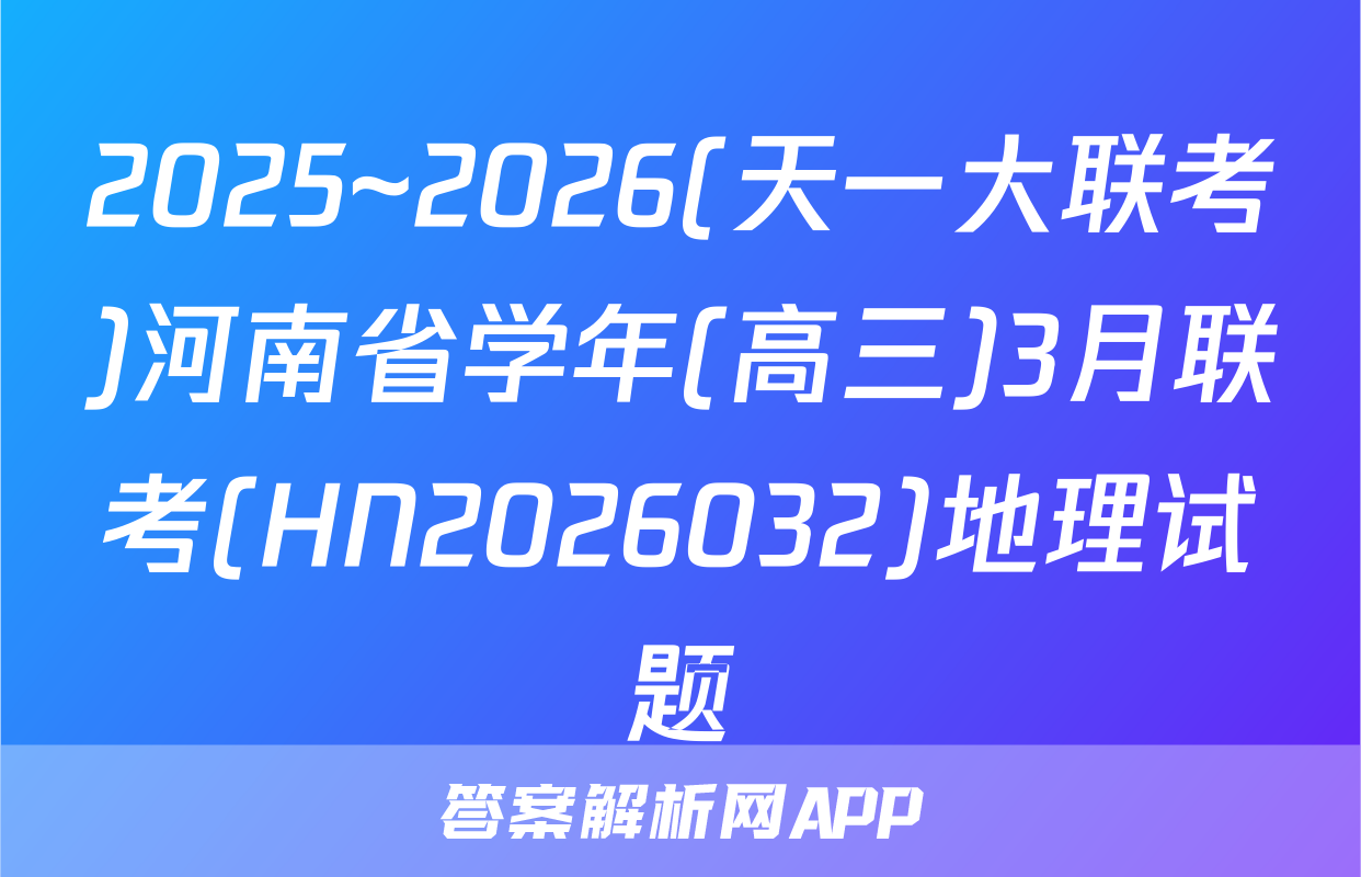 2025~2026(天一大联考)河南省学年(高三)3月联考(HN2026032)地理试题