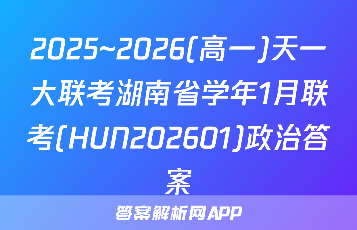 2025~2026(高一)天一大联考湖南省学年1月联考(HUN202601)政治答案