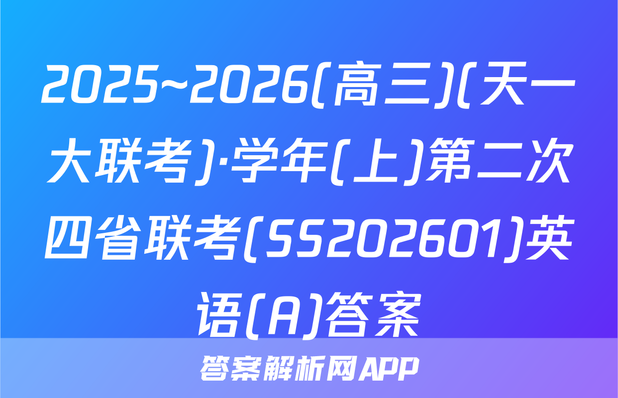 2025~2026(高三)(天一大联考)·学年(上)第二次四省联考(SS202601)英语(A)答案