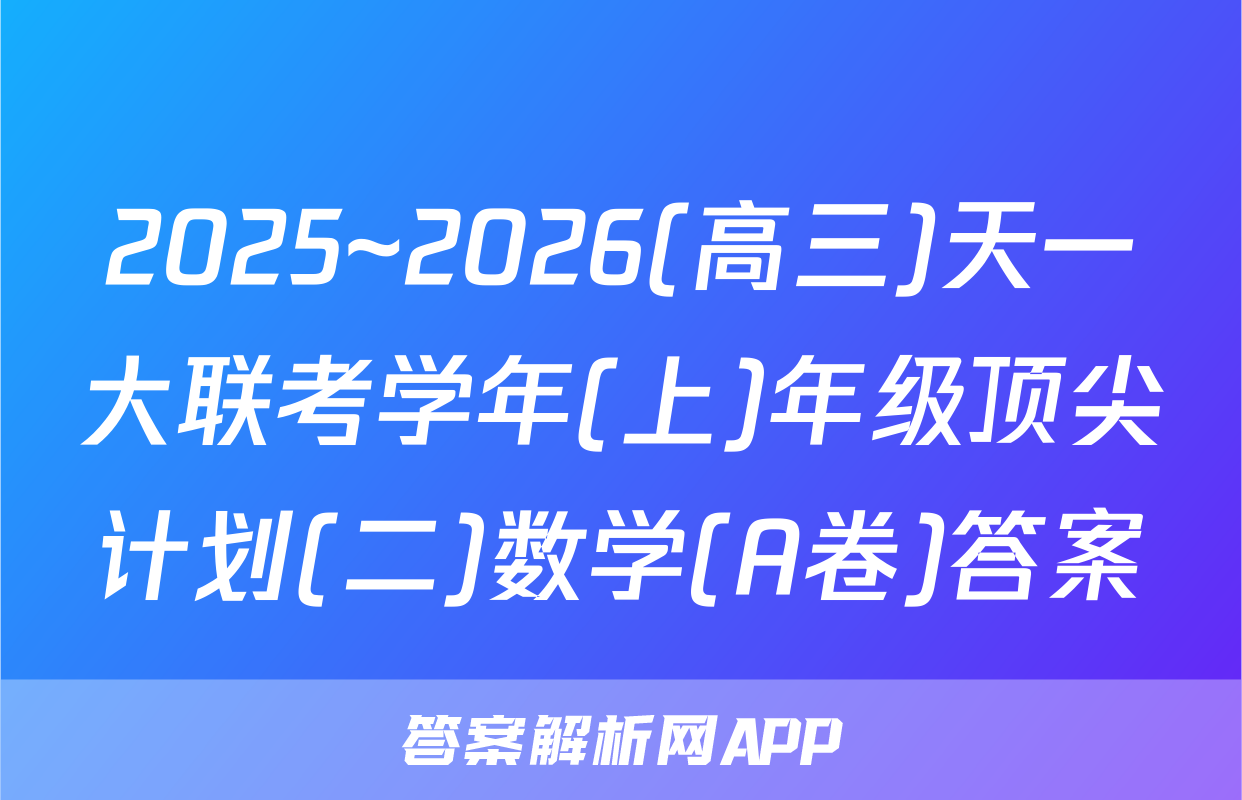 2025~2026(高三)天一大联考学年(上)年级顶尖计划(二)数学(A卷)答案