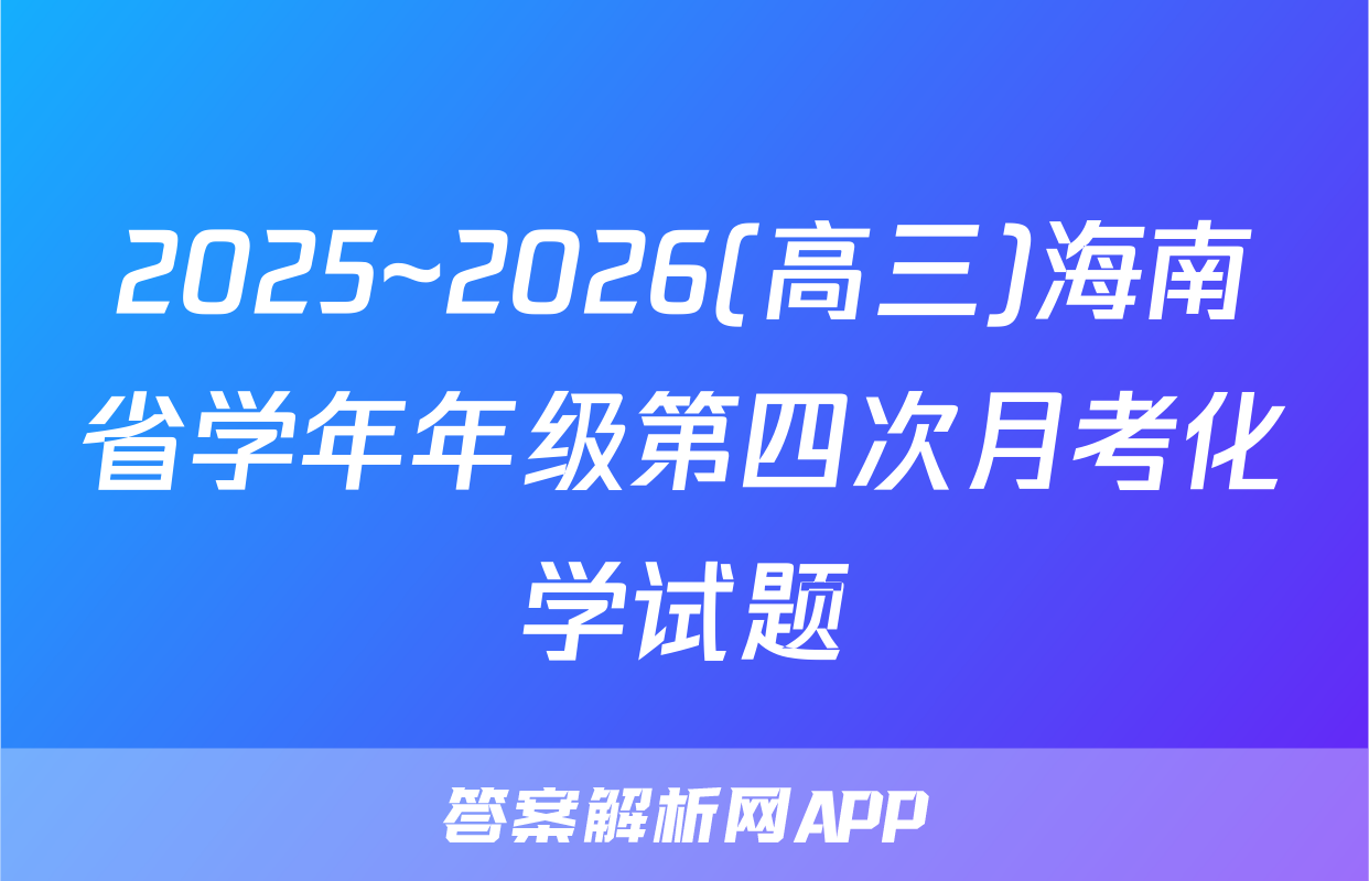 2025~2026(高三)海南省学年年级第四次月考化学试题