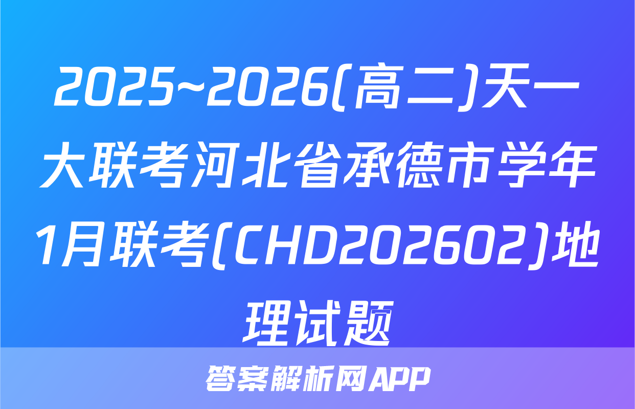 2025~2026(高二)天一大联考河北省承德市学年1月联考(CHD202602)地理试题