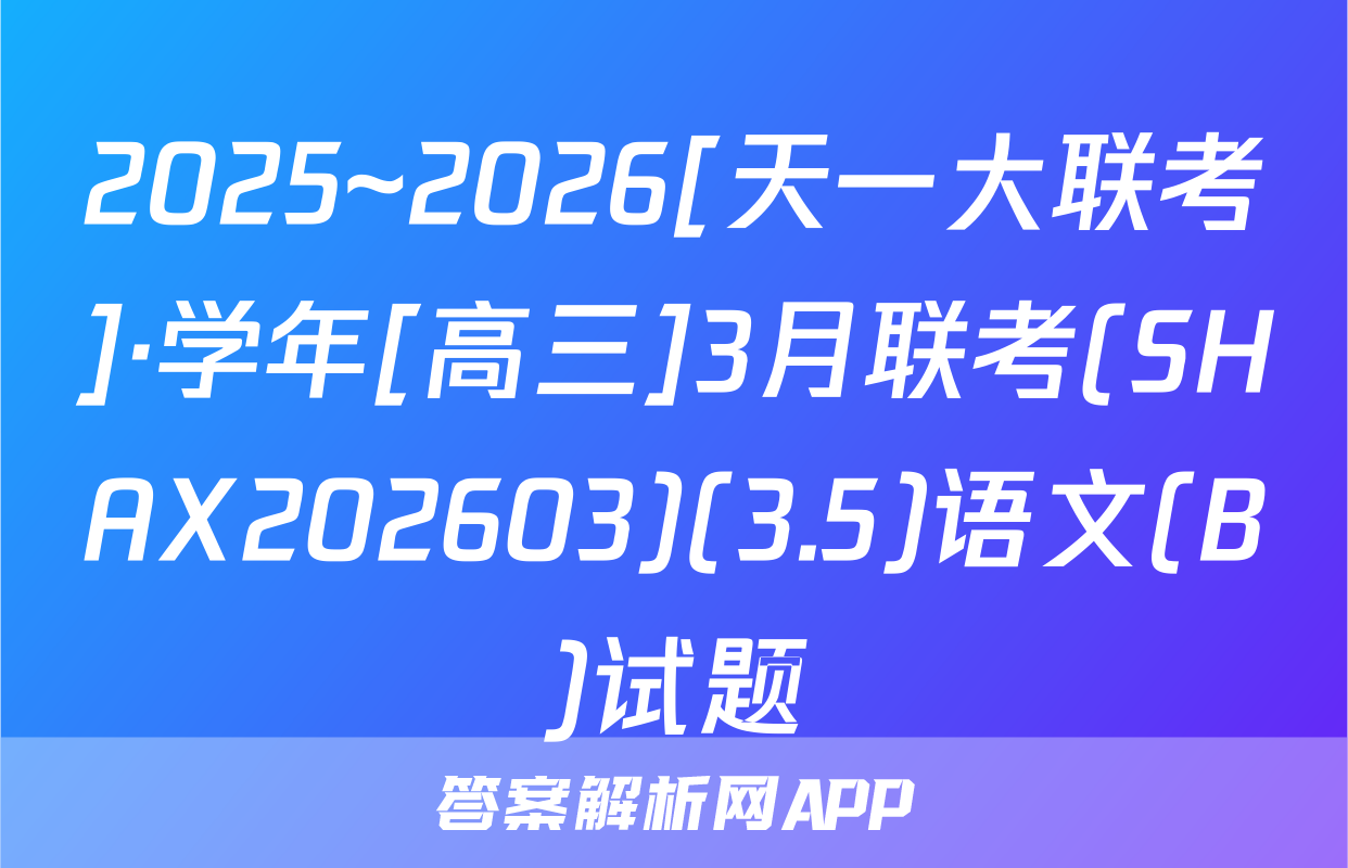 2025~2026[天一大联考]·学年[高三]3月联考(SHAX202603)(3.5)语文(B)试题