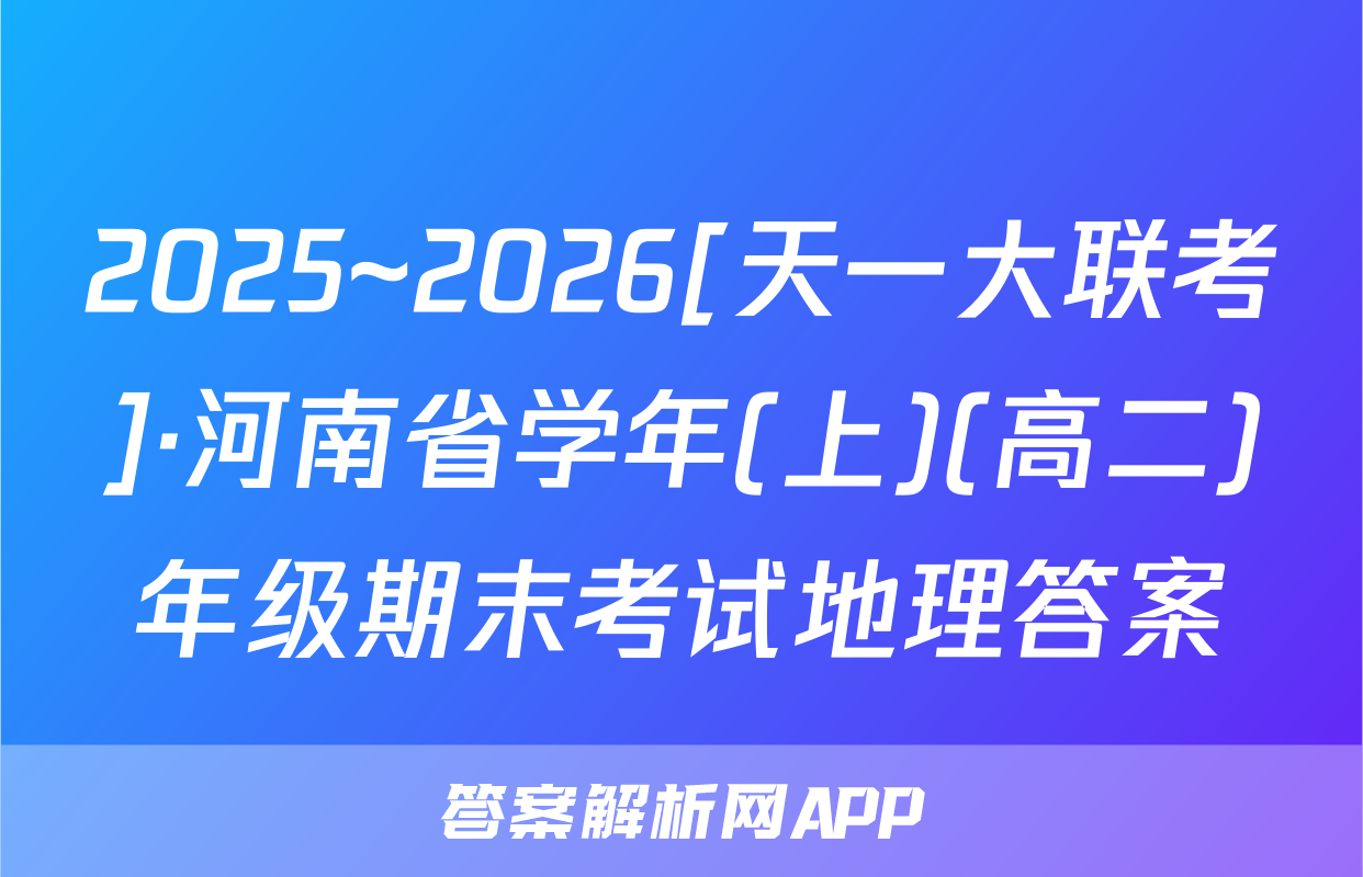 2025~2026[天一大联考]·河南省学年(上)(高二)年级期末考试地理答案