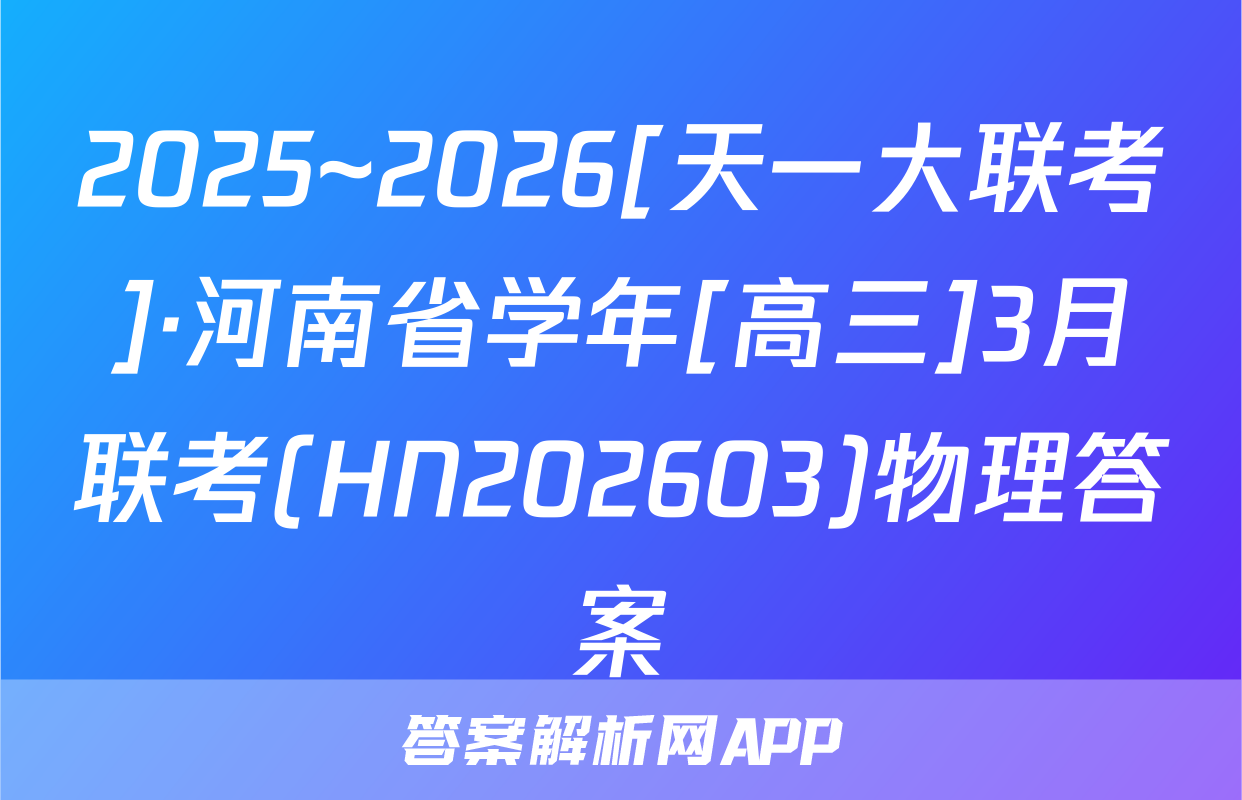 2025~2026[天一大联考]·河南省学年[高三]3月联考(HN202603)物理答案