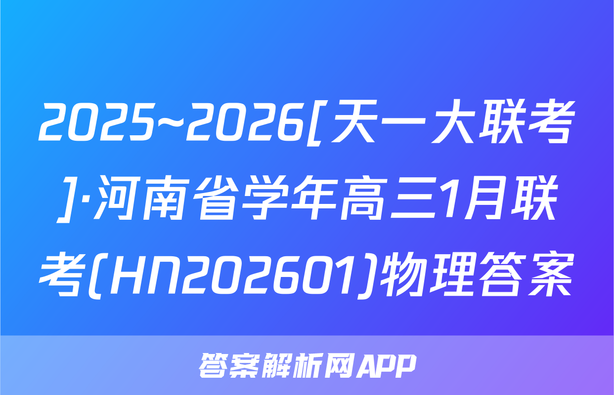 2025~2026[天一大联考]·河南省学年高三1月联考(HN202601)物理答案