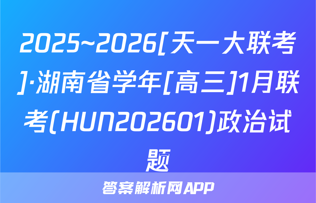 2025~2026[天一大联考]·湖南省学年[高三]1月联考(HUN202601)政治试题