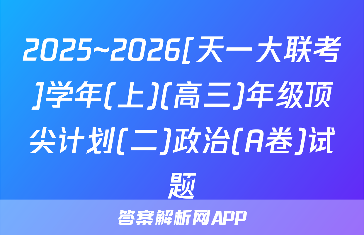 2025~2026[天一大联考]学年(上)(高三)年级顶尖计划(二)政治(A卷)试题