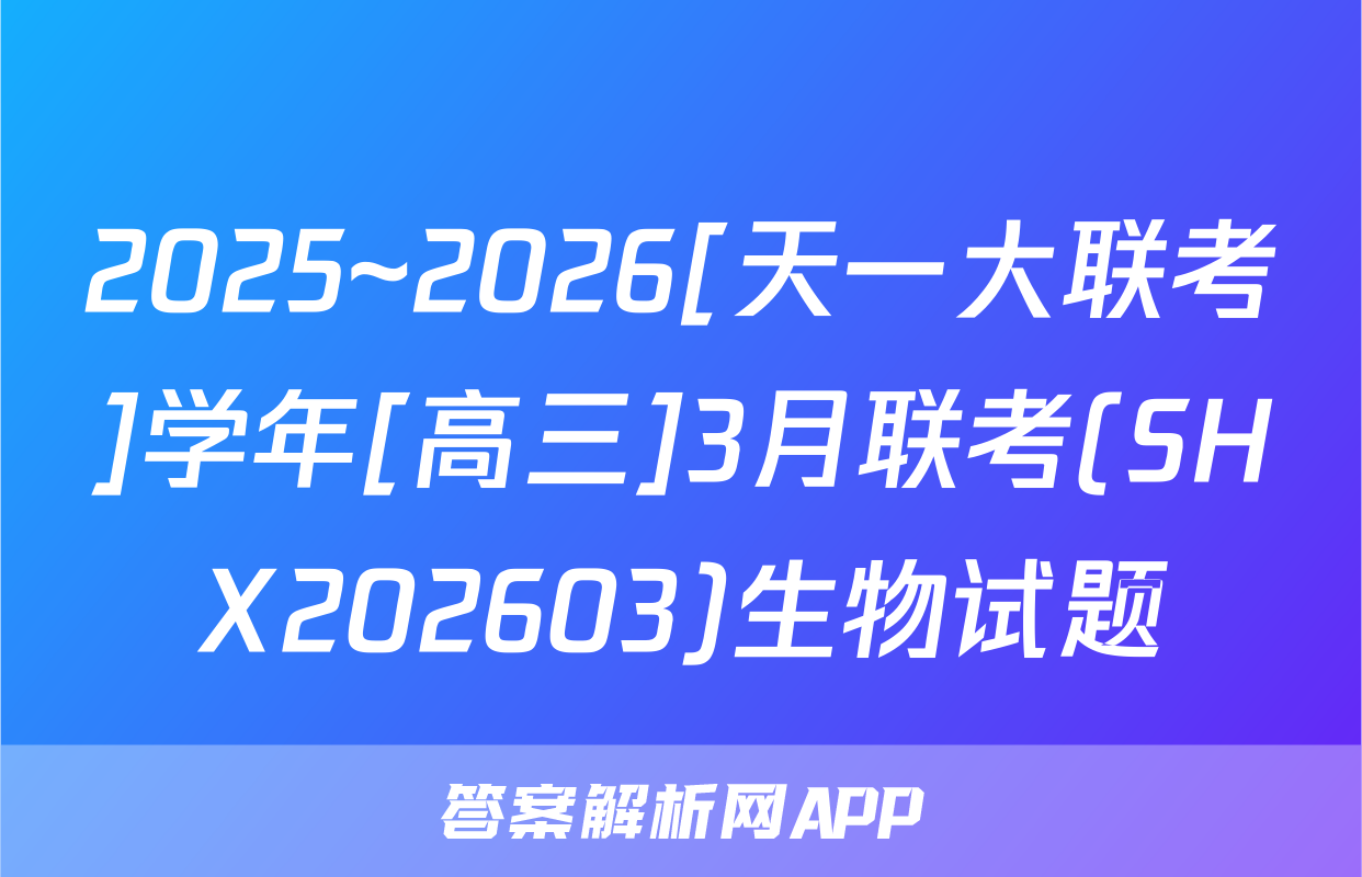 2025~2026[天一大联考]学年[高三]3月联考(SHX202603)生物试题